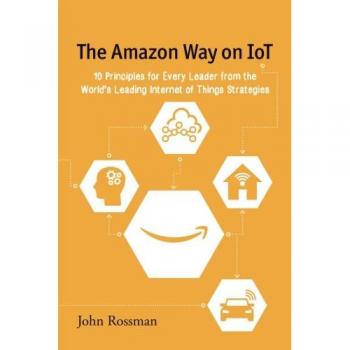 The Amazon Way on IoT: 10 Principles for Every Leader from the World's Leading Internet of Things Strategies: Volume 2