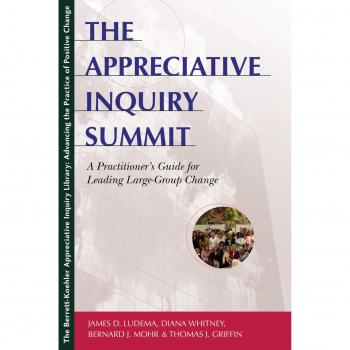 The Appreciative Inquiry Summit: A Practitioner's Guide for Leading Large-Group Change