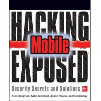 Mobile Security Secrets & Solutions: Hacking Exposed Guide