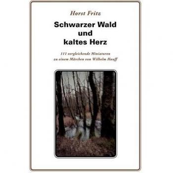 Schwarzer Wald und kaltes Herz: 111 vergleichende Miniaturen zu einem Märchen von Wilhelm Hauff