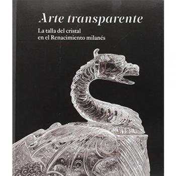 Arte transparente. La talla del cristal en el Renacimiento milanés
