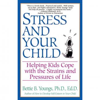 Stress and Your Child: A Guide to Helping Kids Cope with Life's Pressures by Bettie B. Youngs