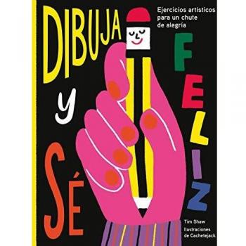 Dibuja y sé feliz: Ejercicios artísticos para un chute de alegría
