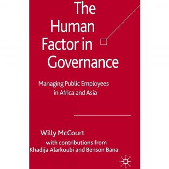 The Human Factor in Governance: Managing People in Developing Country Governments: Managing Public Employees in Africa and Asia