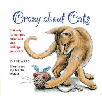 Crazy About Cats: Fun Ways to Pamper, Entertain and Indulge your Cats
