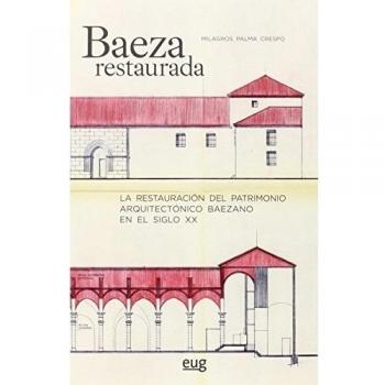 BAEZA RESTAURADA: La restauración del patrimonio arquitectónico baezano en el siglo XX