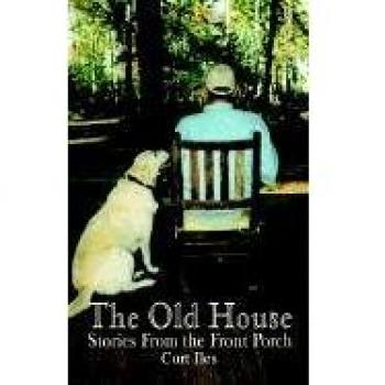 The Old House: Front Porch Stories by Curt Iles