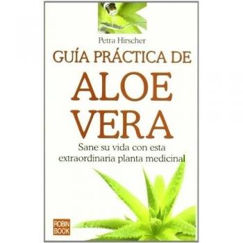 Guía práctica de aloe vera: Sane su vida con esta extraordinaria planta medicinal