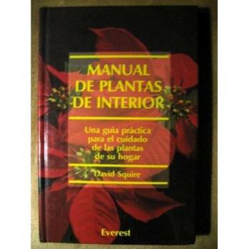 Manual de plantas de interior: Una guía práctica para el cuidado de las plantas de su hogar