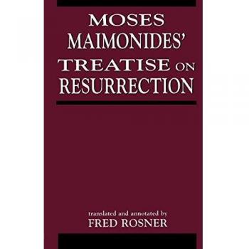 Moses Maimonides' Treatise on Resurrection: A Philosophical and Theological Exploration