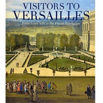 Visitors to Versailles - From Louis XIV to the French Revolution