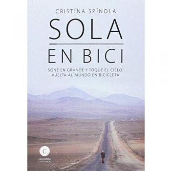 Sola en bici: Soñé en grande y toqué el cielo: vuelta al mundo en biciclet
