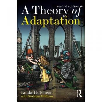 A Theory of Adaptation by Linda Hutcheon, Routledge, New York