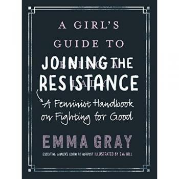 A Girl's Guide to Joining the Resistance: A Feminist Handbook on Fighting for Good