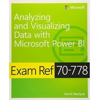 Exam Ref 70-778 Analyzing and Visualizing Data by Using Microsoft Power BI