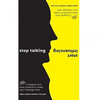 Stop Talking, Start Influencing: 12 Insights From Brain Science to Make Your Message Stick
