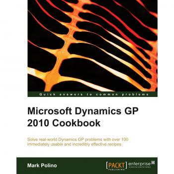 Microsoft Dynamics GP 2010 Cookbook: Comprehensive Guide for Financial Management and Business Solutions