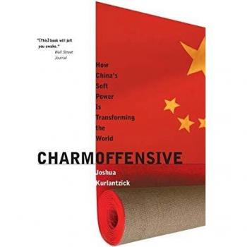 Charm Offensive: How China's Soft Power Is Transforming the World