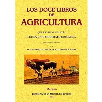 Los Doce Libros De Agricultura Que Escribió En Latín Lucio Junio Moderato Columela
