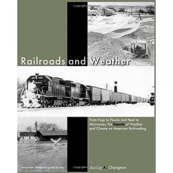 Railroads and Weather - From Fogs to Floods and Heat to Hurricanes, the Impacts of Weather and Climate on American Railroading