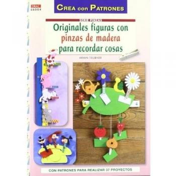 ORIGINALES FIGURAS CON PINZAS DE MADERA PARA RECORDAR COSAS: CON PATRONES PARA 37 PROYECTOS