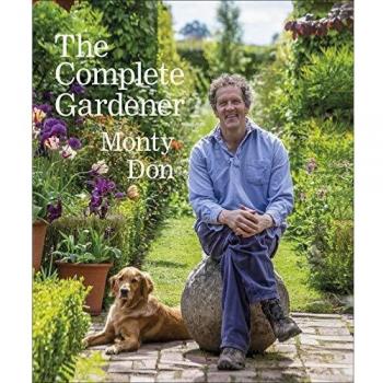 The Complete Gardener: A Practical, Imaginative Guide to Every Aspect of Gardening