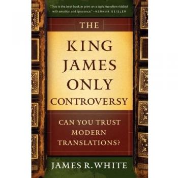 The King James Only Controversy: Can You Trust Modern Translations?