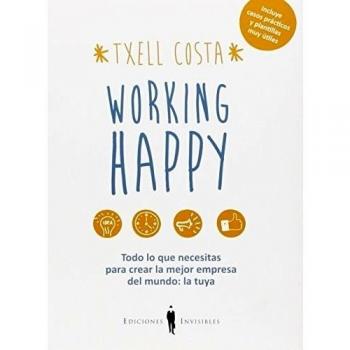 WORKING HAPPY: TODO LO QUE NECESITAS PARA CREAR LA MEJOR EMPRESA DEL MUNDO - Meritxell Costa Romea