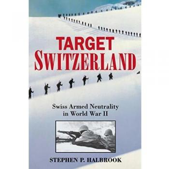 Target Switzerland: Swiss Armed Neutrality In World War II