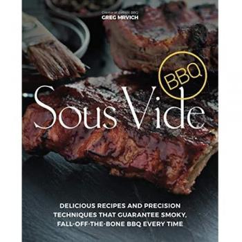 Sous Vide BBQ: Delicious Recipes and Precision Techniques that Guarantee Smoky, Fall-Off-The-Bone BBQ Every Time