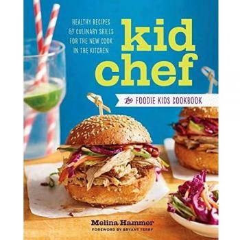 Kid Chef: The Foodie Kids Cookbook: Healthy Recipes and Culinary Skills for the New Cook in the Kitchen