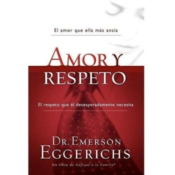 Love and Respect: The Love She Most Desires, The Respect He Desperately Needs by Emerson Eggerichs