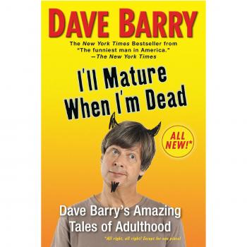 I'll Mature When I'm Dead: Dave Barry's Amazing Tales of Adulthood