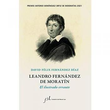 Leandro Fernández de Moratín. El ilustrado errante: Premio Antonio Domínguez Ortiz de Biografías 2021
