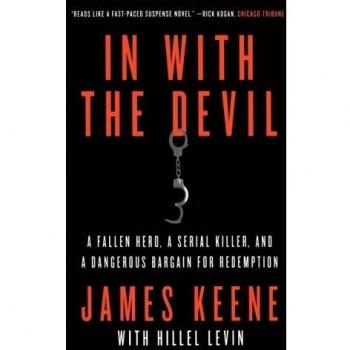 In with the Devil: A Fallen Hero, a Serial Killer, and a Dangerous Bargain for Redemption by James Keene - True Crime Memoir