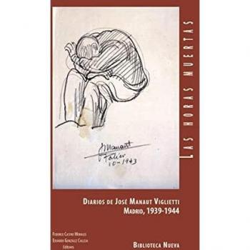 Diarios de Jose Manaut Viglietti. Las horas muertas: DIARIOS DE JOSÉ MANAUT VIGLIETTI. MADRID 1939-1944