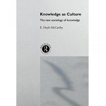 Knowledge as Culture: The New Sociology of Knowledge