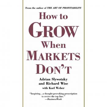 How to Grow When Markets Don't: Discovering the New Drivers of Growth