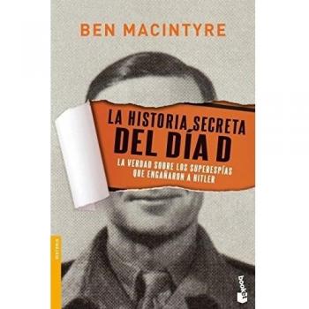 La historia secreta del Día D: La verdad sobre los superespías que engañaron a Hitler - Ben Macintyre