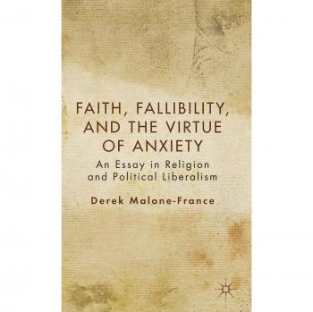 Faith, Fallibility, and the Virtue of Anxiety: An Essay in Religion and Political Liberalism