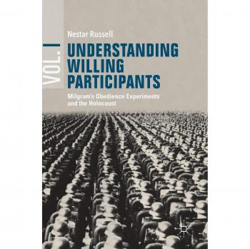 Understanding Willing Participants, Volume 1: Milgram's Obedience Experiments and the Holocaust