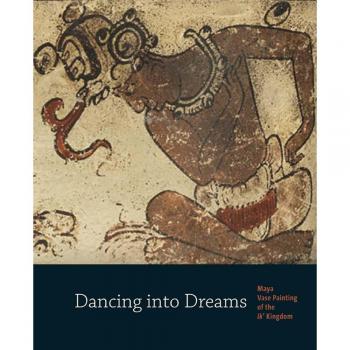 Dancing into Dreams: Maya Vase Painting of the IK' Kingdom
