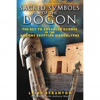 Sacred Symbols of the Dogon: The Key to Advanced Science in the Ancient Egyptian Hieroglyphs