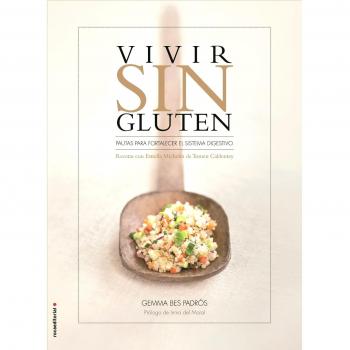 Vivir sin gluten: Recetas con Estrella Michelin de Tomeu Caldentey: Pautas Para Fortalecer El Sistema Digestivo / Guidelines for Strengthening the Digestive System