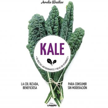 Kale: 69 recetas antioxidantes y ricas en vitaminas - Amelia Wasiliev