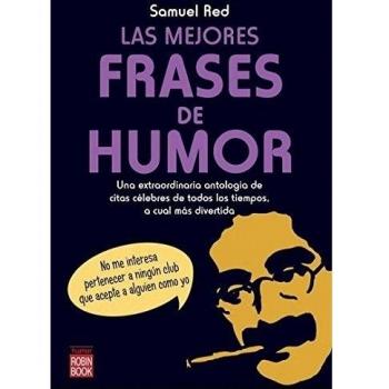 Mejores frases de humor, las: Una extraordinaria antología de las frases celebrs más divertidas