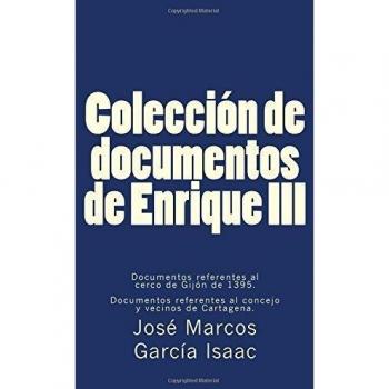 Colección de documentos de Enrique III: Documentos referentes al cerco de Gijón de 1395. Documentos referentes al concejo y vecinos de Cartagena.