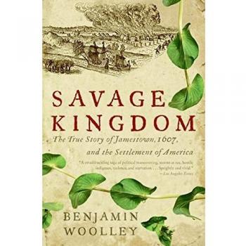 Savage Kingdom: The True Story of Jamestown, 1607, and the Settlement of America