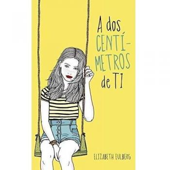 A dos centimetros de ti - Elizabeth Eulberg