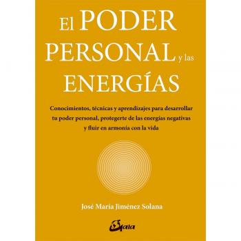 El poder personal y las energías. Conocimientos, técnicas y aprendizajes para desarrollar tu poder personal, protegerte de las energías negativas y ... y ﬂuir en armonía con la vida - JIMÉNEZ SOLANA, JOSÉ MARÍA